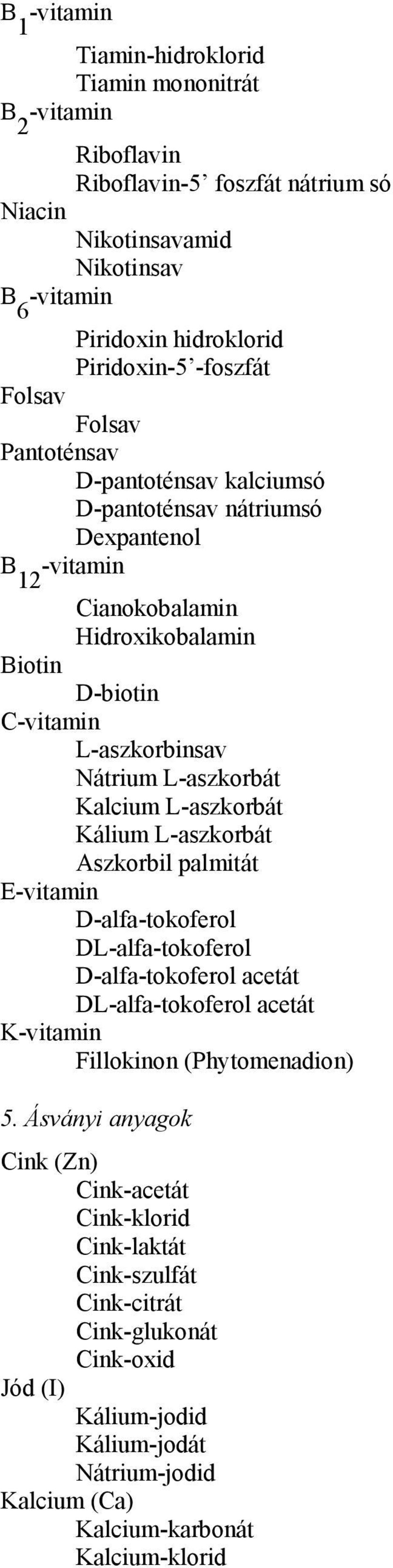 Kalcium L-aszkorbát Kálium L-aszkorbát Aszkorbil palmitát E-vitamin D-alfa-tokoferol DL-alfa-tokoferol D-alfa-tokoferol acetát DL-alfa-tokoferol acetát K-vitamin Fillokinon (Phytomenadion) 5.