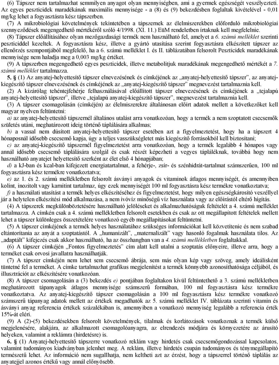 (7) A mikrobiológiai követelmények tekintetében a tápszernek az élelmiszerekben előforduló mikrobiológiai szennyeződések megengedhető mértékéről szóló 4/1998. (XI. 11.