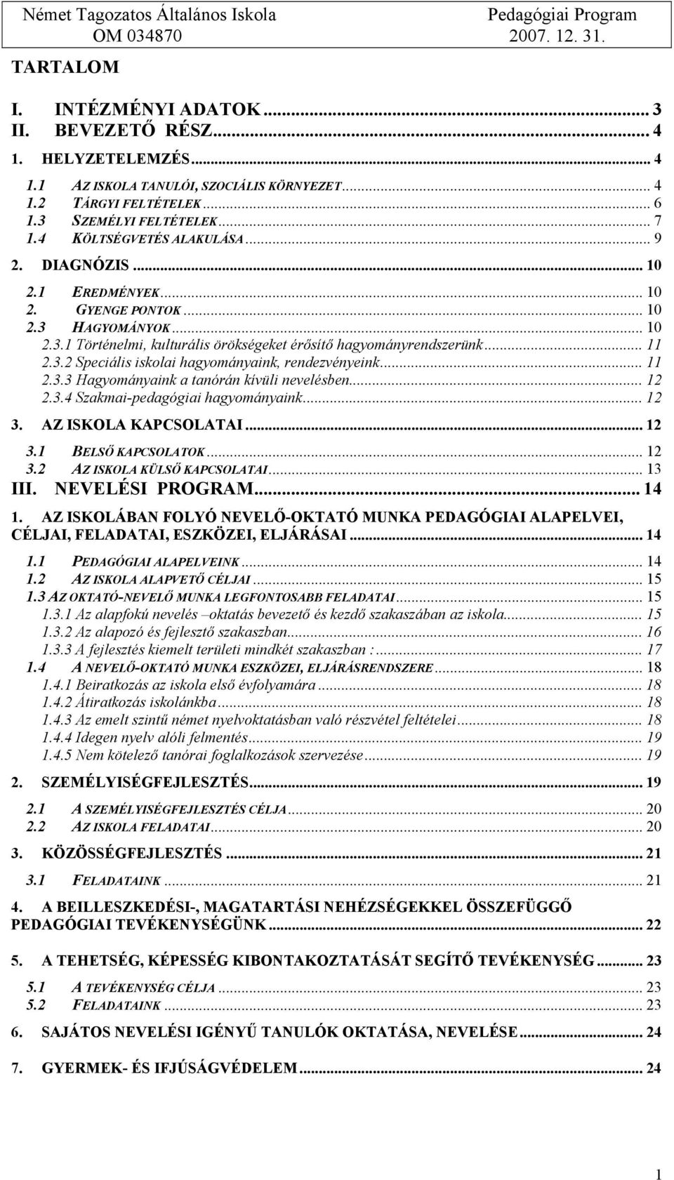 .. 11 2.3.3 Hagyományaink a tanórán kívüli nevelésben... 12 2.3.4 Szakmai-pedagógiai hagyományaink... 12 3. AZ ISKOLA KAPCSOLATAI... 12 3.1 BELSŐ KAPCSOLATOK... 12 3.2 AZ ISKOLA KÜLSŐ KAPCSOLATAI.