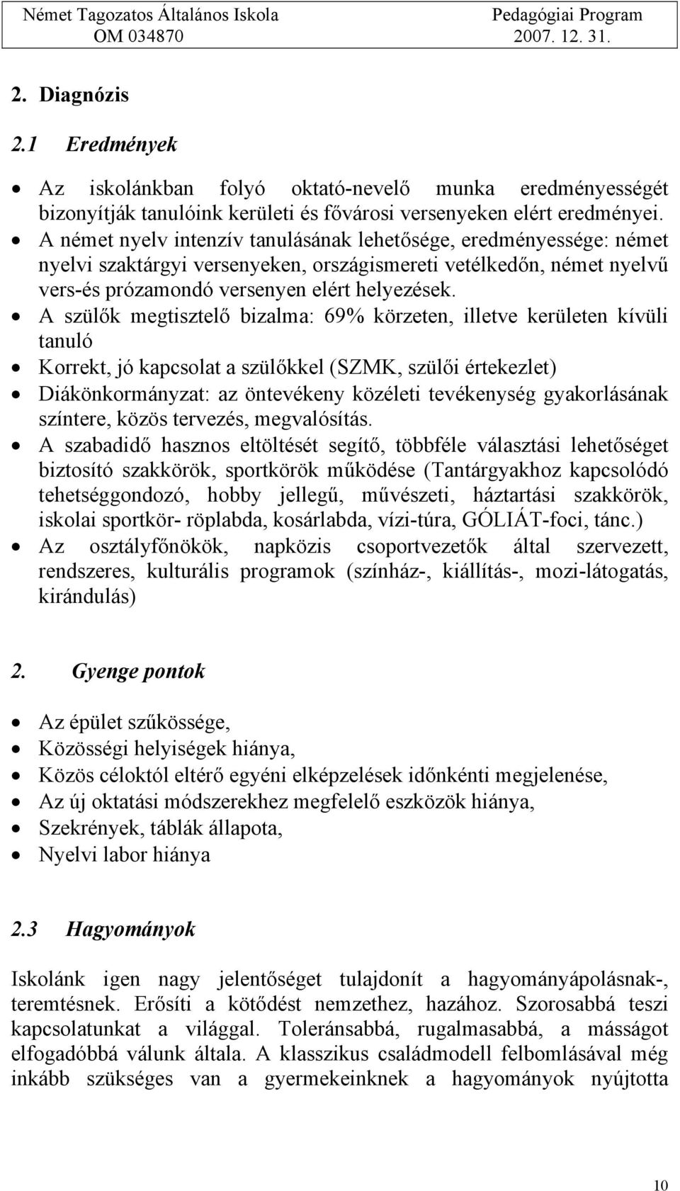 A szülők megtisztelő bizalma: 69% körzeten, illetve kerületen kívüli tanuló Korrekt, jó kapcsolat a szülőkkel (SZMK, szülői értekezlet) Diákönkormányzat: az öntevékeny közéleti tevékenység