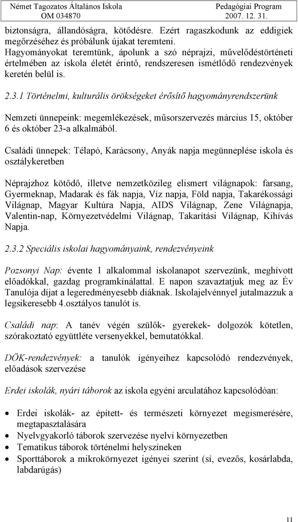 1 Történelmi, kulturális örökségeket érősítő hagyományrendszerünk Nemzeti ünnepeink: megemlékezések, műsorszervezés március 15, október 6 és október 23-a alkalmából.