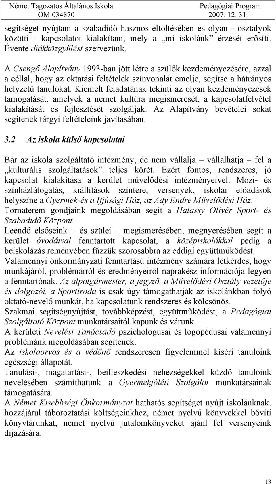 Kiemelt feladatának tekinti az olyan kezdeményezések támogatását, amelyek a német kultúra megismerését, a kapcsolatfelvétel kialakítását és fejlesztését szolgálják.