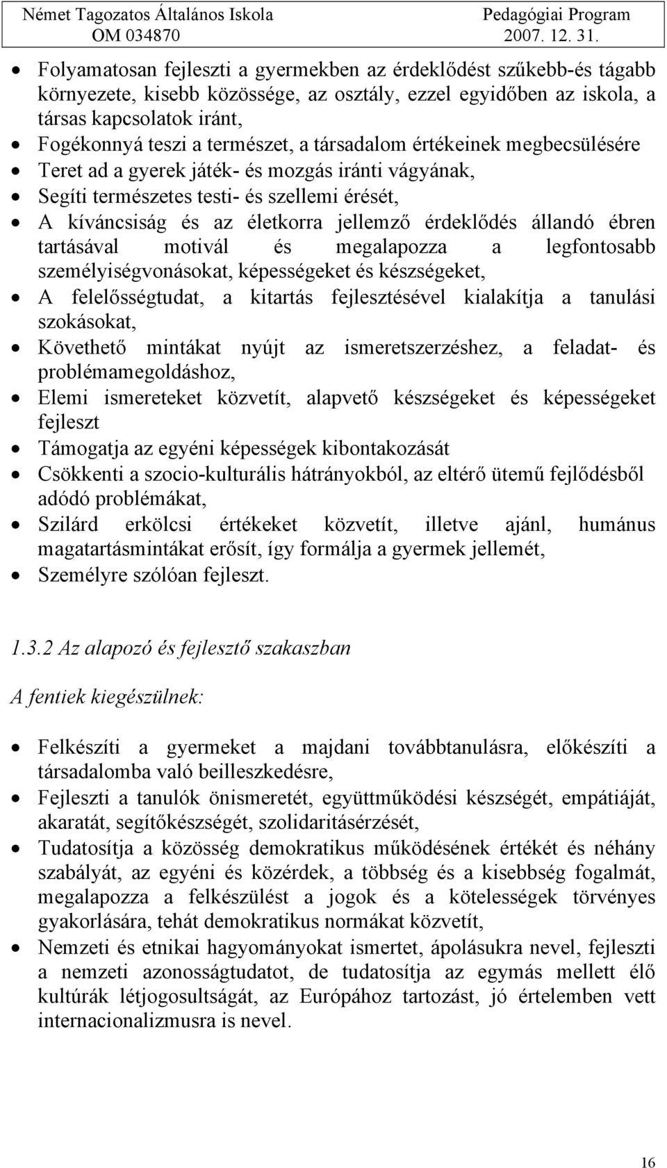 tartásával motivál és megalapozza a legfontosabb személyiségvonásokat, képességeket és készségeket, A felelősségtudat, a kitartás fejlesztésével kialakítja a tanulási szokásokat, Követhető mintákat