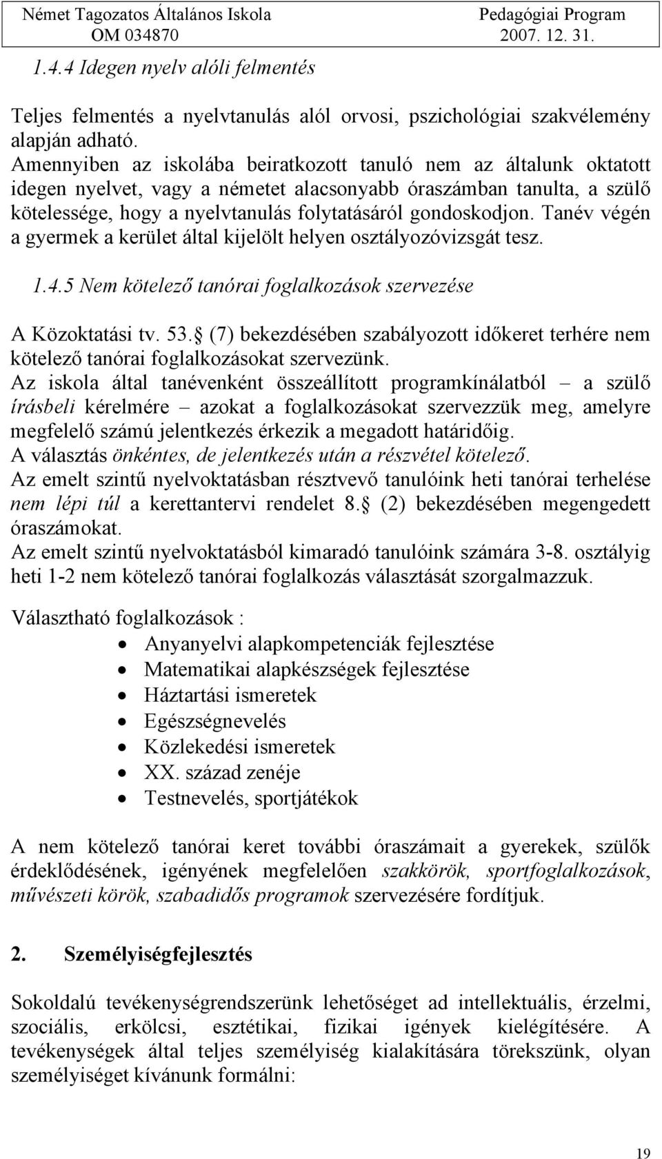 Tanév végén a gyermek a kerület által kijelölt helyen osztályozóvizsgát tesz. 1.4.5 Nem kötelező tanórai foglalkozások szervezése A Közoktatási tv. 53.