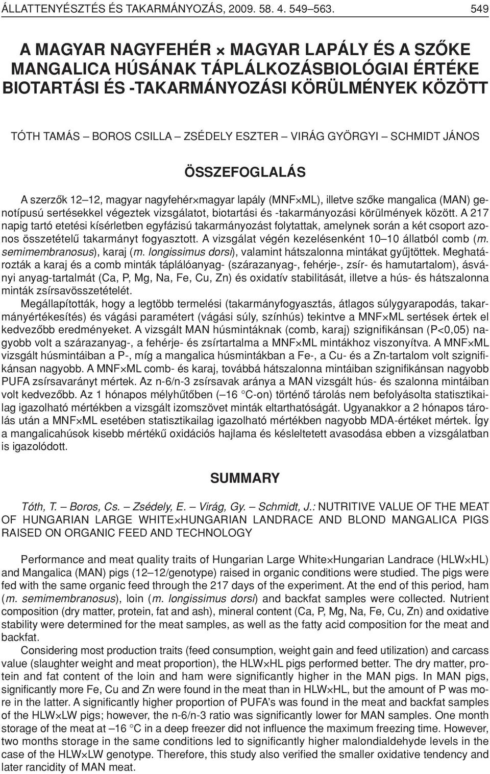 SCHMIDT JÁNOS ÖSSZEFOGLALÁS A szerzôk 12 12, magyar nagyfehér magyar lapály (MNF ML), illetve szôke mangalica (MAN) genotípusú sertésekkel végeztek vizsgálatot, biotartási és -takarmányozási