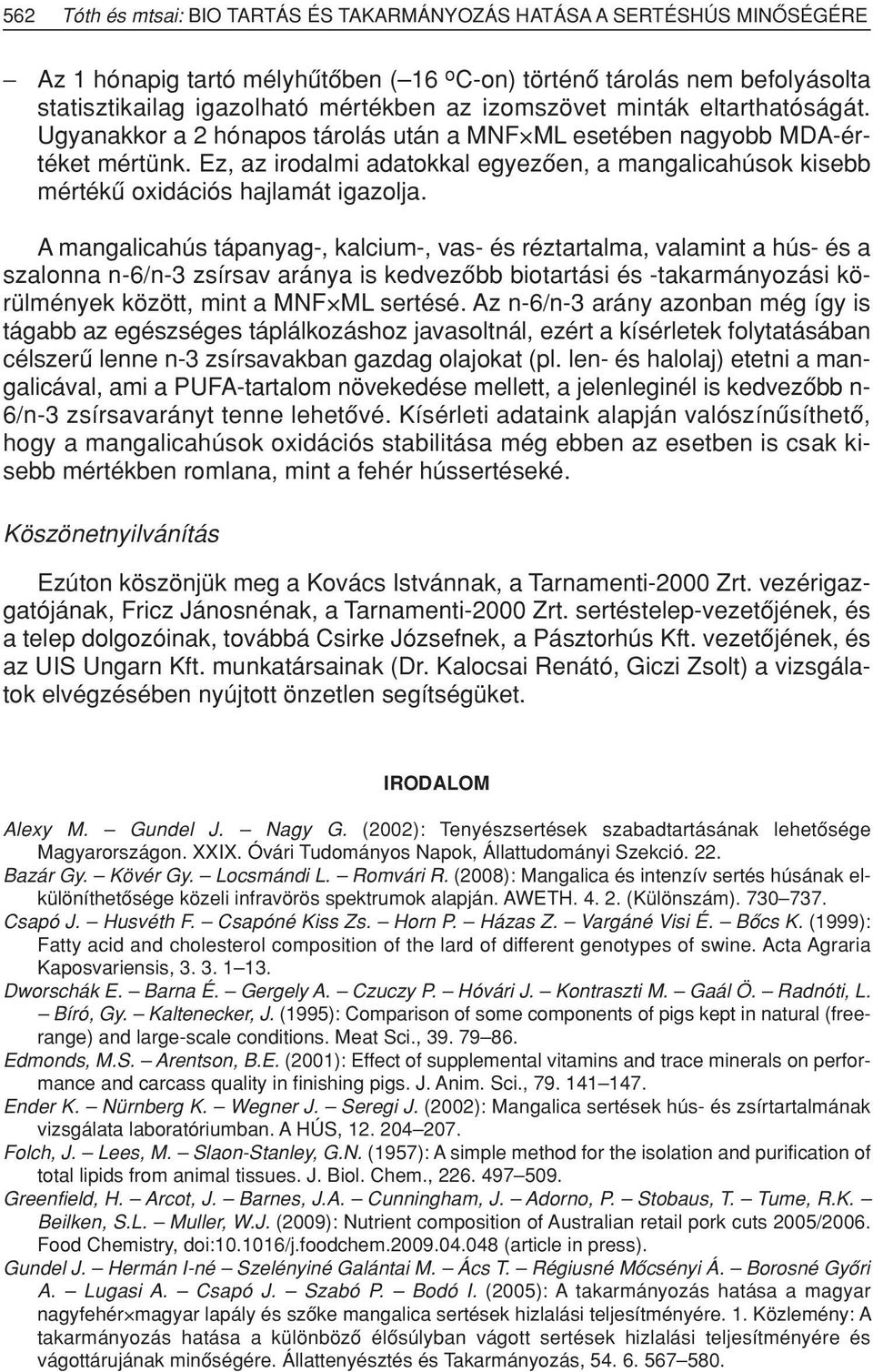 Ez, az irodalmi adatokkal egyezôen, a mangalicahúsok kisebb mértékû oxidációs hajlamát igazolja.