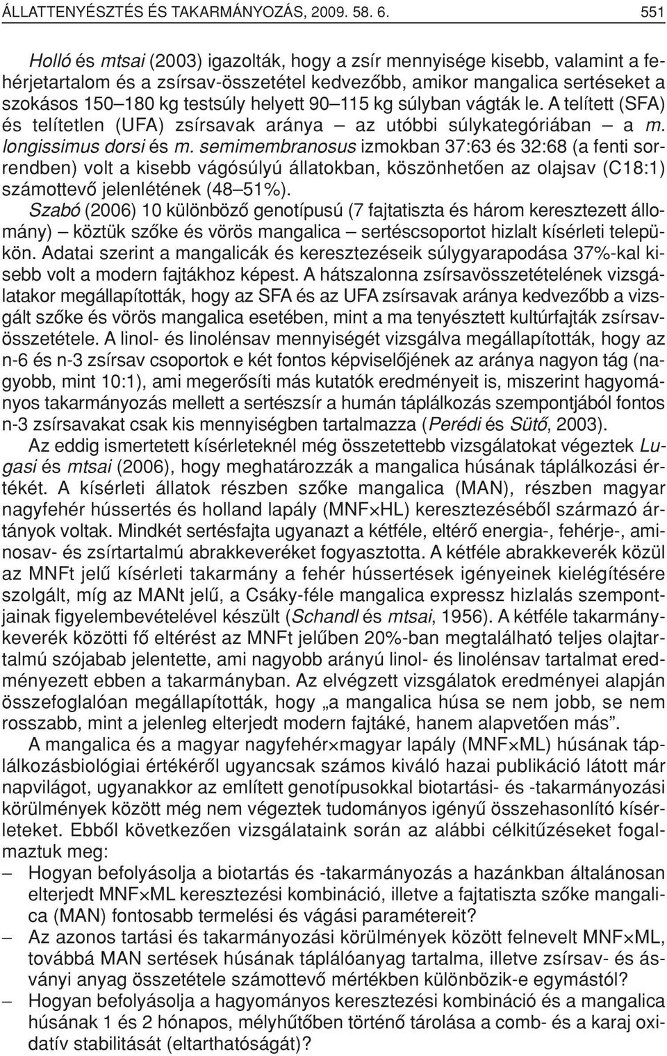 115 kg súlyban vágták le. A telített (SFA) és telítetlen (UFA) zsírsavak aránya az utóbbi súlykategóriában a m. longissimus dorsi és m.