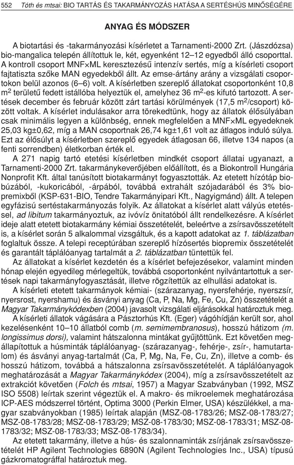 A kontroll csoport MNF ML keresztezésû intenzív sertés, míg a kísérleti csoport fajtatiszta szôke MAN egyedekbôl állt. Az emse-ártány arány a vizsgálati csoportokon belül azonos (6 6) volt.