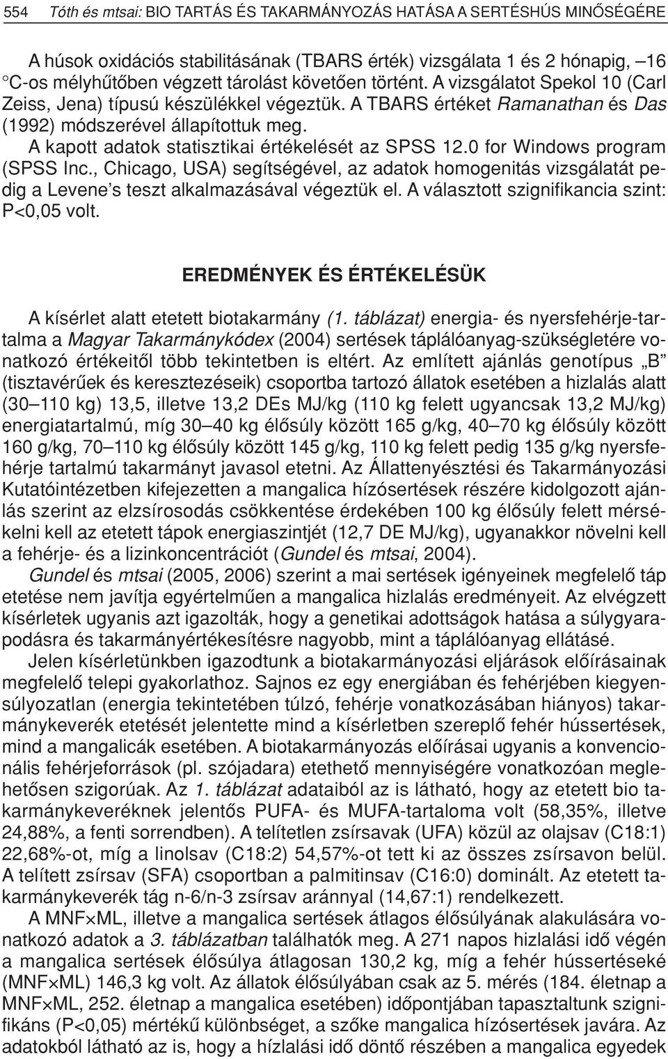 A kapott adatok statisztikai értékelését az SPSS 12.0 for Windows program (SPSS Inc., Chicago, USA) segítségével, az adatok homogenitás vizsgálatát pedig a Levene s teszt alkalmazásával végeztük el.