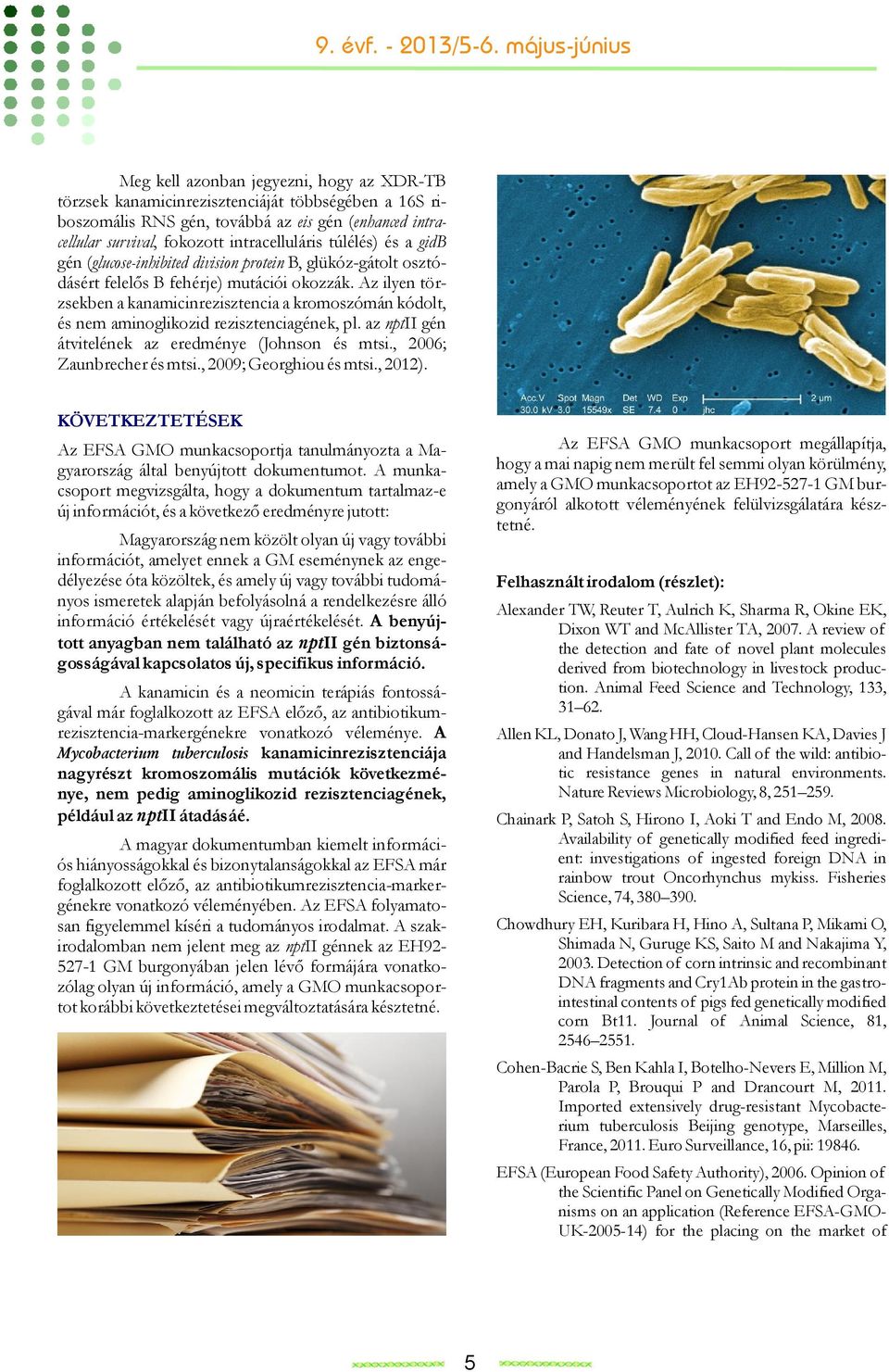 Az ilyen törzsekben a kanamicinrezisztencia a kromoszómán kódolt, és nem aminoglikozid rezisztenciagének, pl. az nptii gén átvitelének az eredménye (Johnson és mtsi., 2006; Zaunbrecher és mtsi.