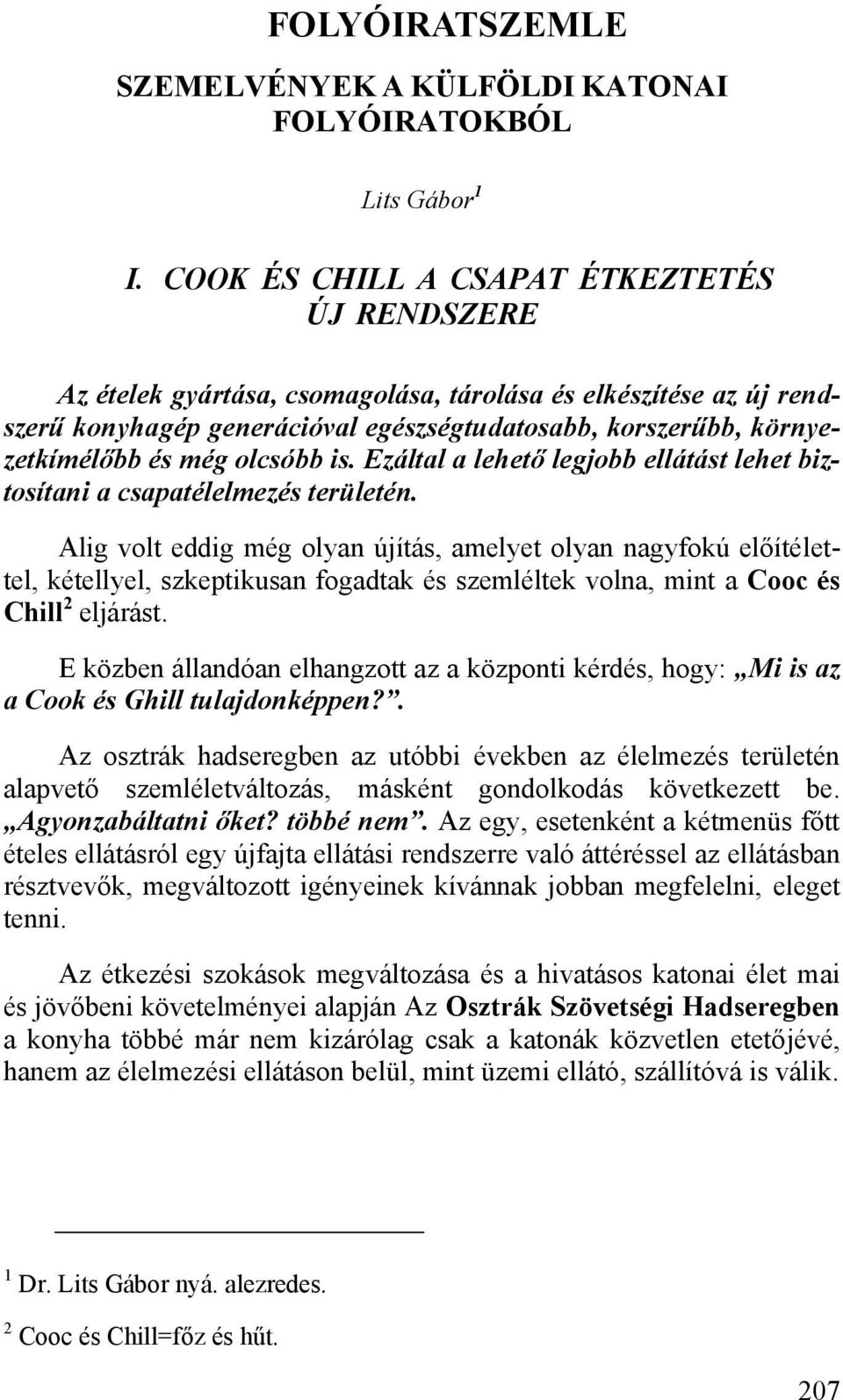 olcsóbb is. Ezáltal a lehető legjobb ellátást lehet biztosítani a csapatélelmezés területén.