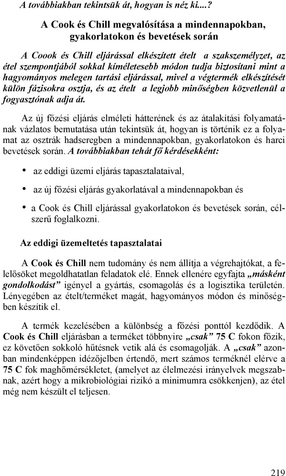 tudja biztosítani mint a hagyományos melegen tartási eljárással, mivel a végtermék elkészítését külön fázisokra osztja, és az ételt a legjobb minőségben közvetlenül a fogyasztónak adja át.