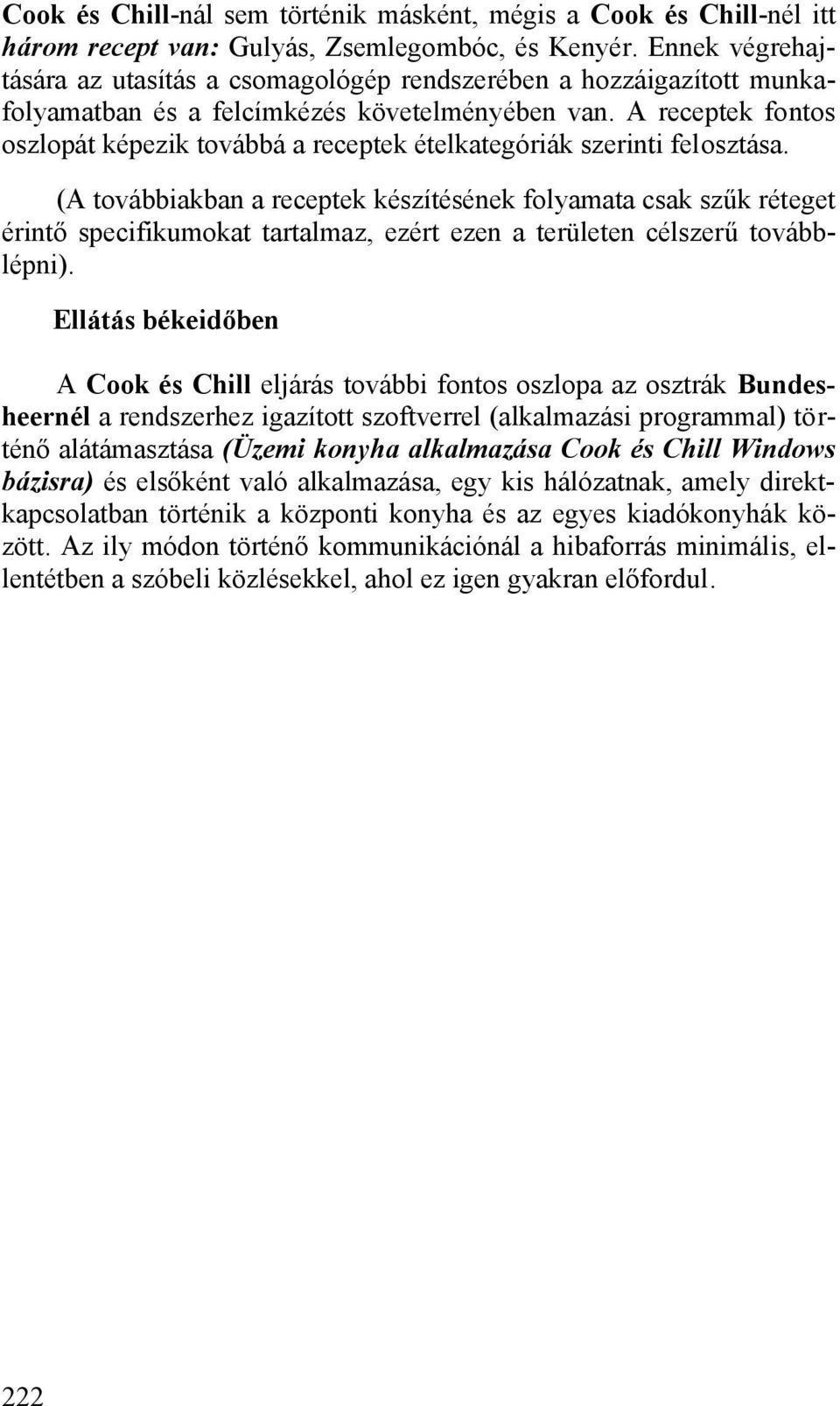 A receptek fontos oszlopát képezik továbbá a receptek ételkategóriák szerinti felosztása.