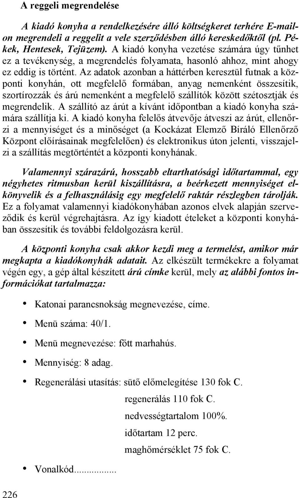 Az adatok azonban a háttérben keresztül futnak a központi konyhán, ott megfelelő formában, anyag nemenként összesítik, szortírozzák és árú nemenként a megfelelő szállítók között szétosztják és