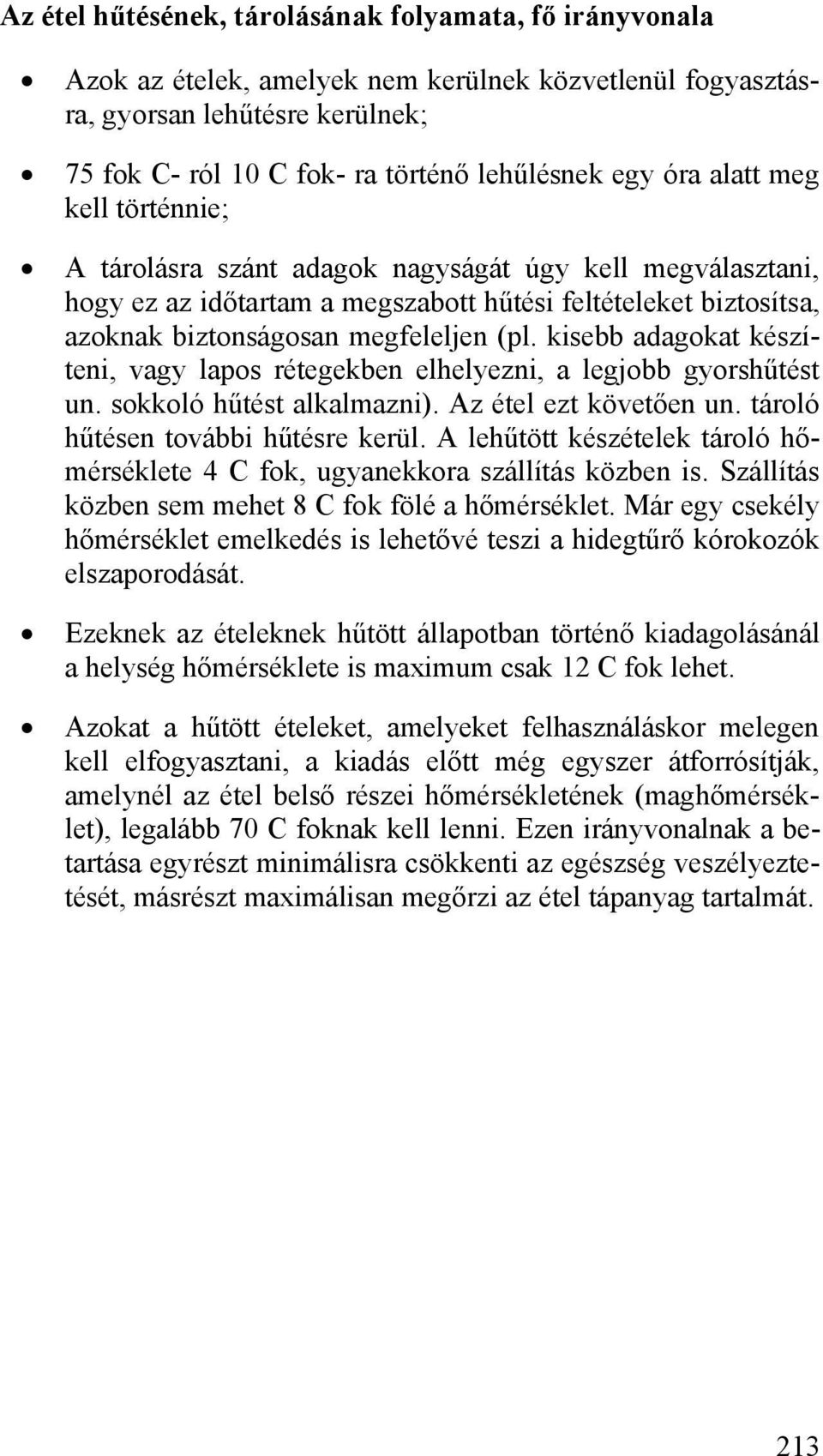 kisebb adagokat készíteni, vagy lapos rétegekben elhelyezni, a legjobb gyorshűtést un. sokkoló hűtést alkalmazni). Az étel ezt követően un. tároló hűtésen további hűtésre kerül.