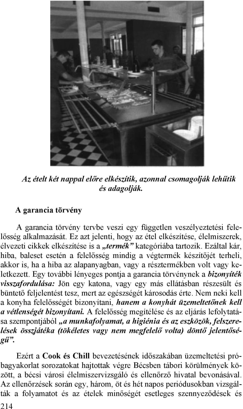 Ezáltal kár, hiba, baleset esetén a felelősség mindig a végtermék készítőjét terheli, akkor is, ha a hiba az alapanyagban, vagy a résztermékben volt vagy keletkezett.