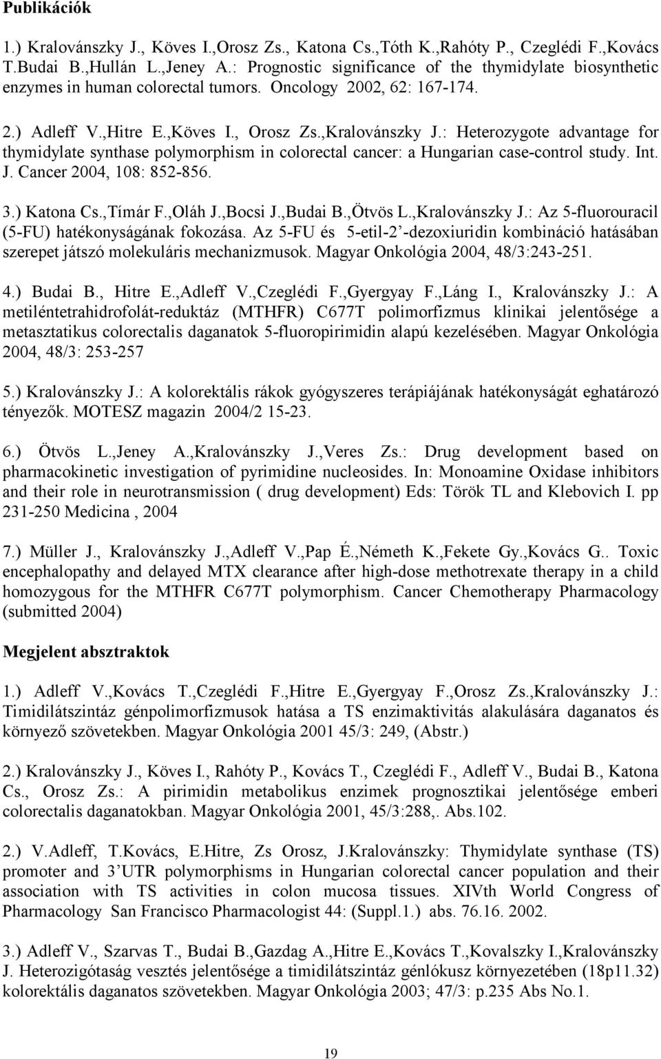 : Heterozygote advantage for thymidylate synthase polymorphism in colorectal cancer: a Hungarian case-control study. Int. J. Cancer 2004, 108: 852-856. 3.) Katona Cs.,Tímár F.,Oláh J.,Bocsi J.