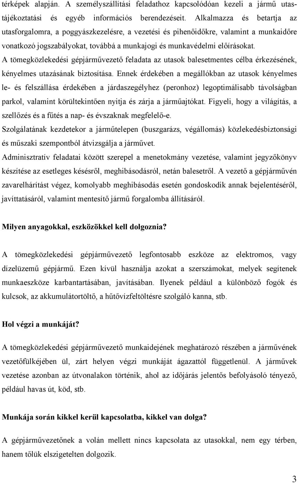 A tömegközlekedési gépjárművezető feladata az utasok balesetmentes célba érkezésének, kényelmes utazásának biztosítása.