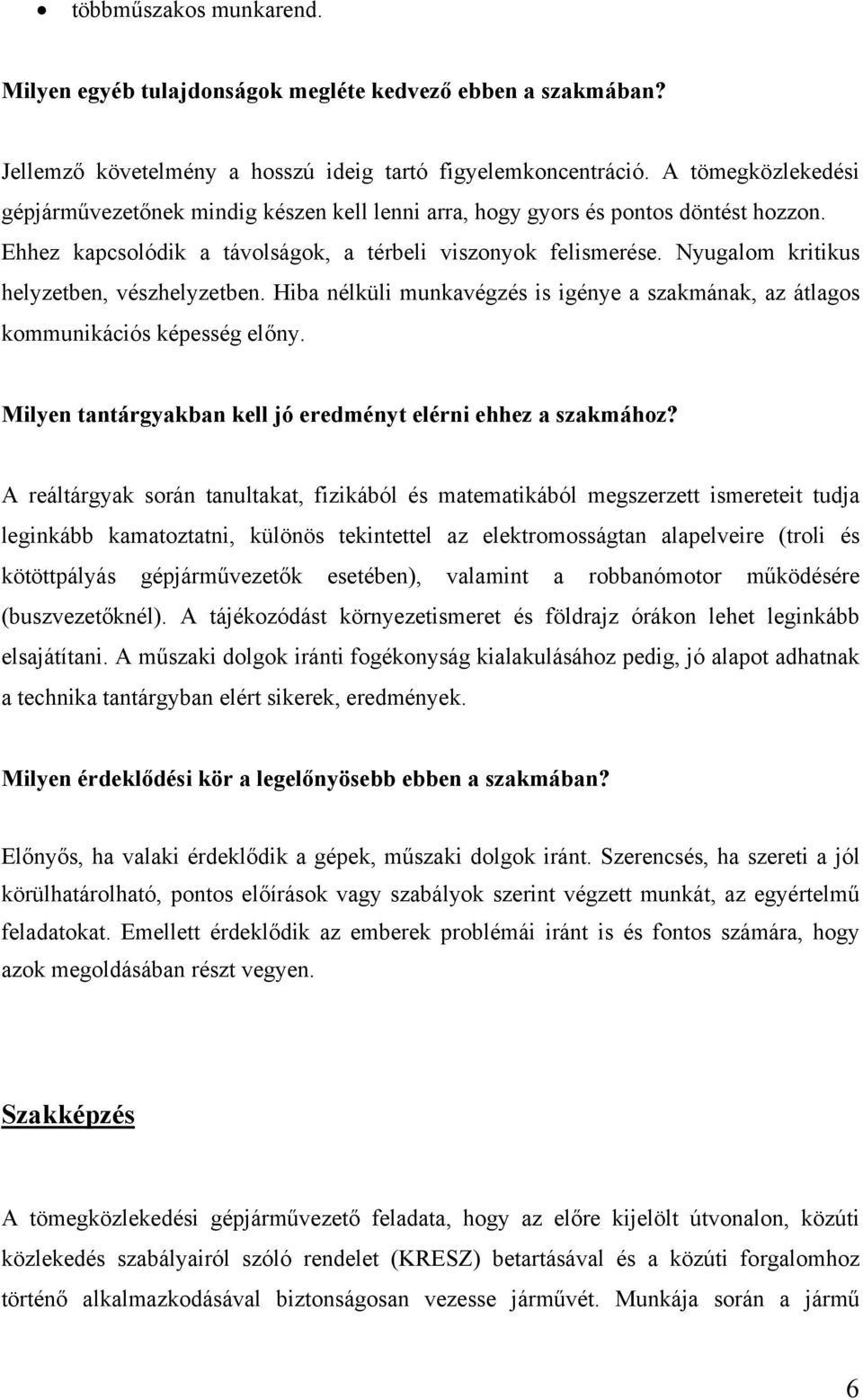 Nyugalom kritikus helyzetben, vészhelyzetben. Hiba nélküli munkavégzés is igénye a szakmának, az átlagos kommunikációs képesség előny. Milyen tantárgyakban kell jó eredményt elérni ehhez a szakmához?