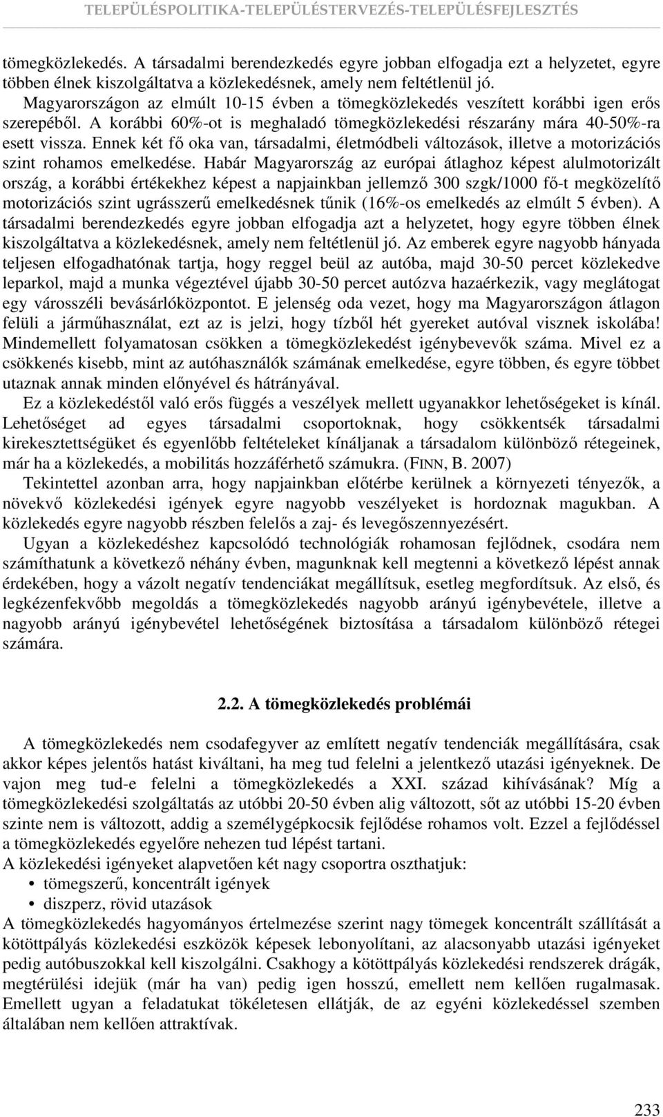 Ennek két fı oka van, társadalmi, életmódbeli változások, illetve a motorizációs szint rohamos emelkedése.