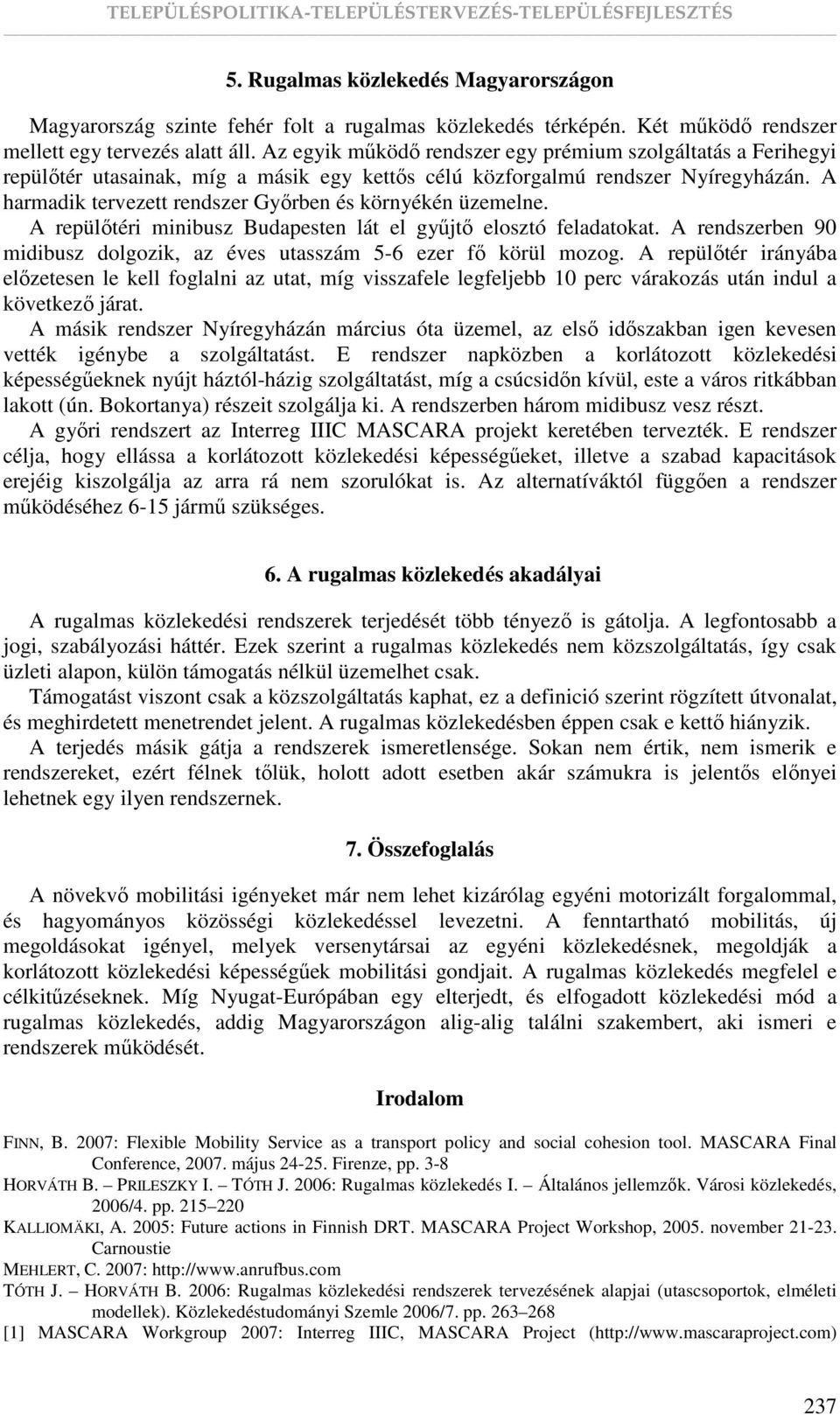 A harmadik tervezett rendszer Gyırben és környékén üzemelne. A repülıtéri minibusz Budapesten lát el győjtı elosztó feladatokat.