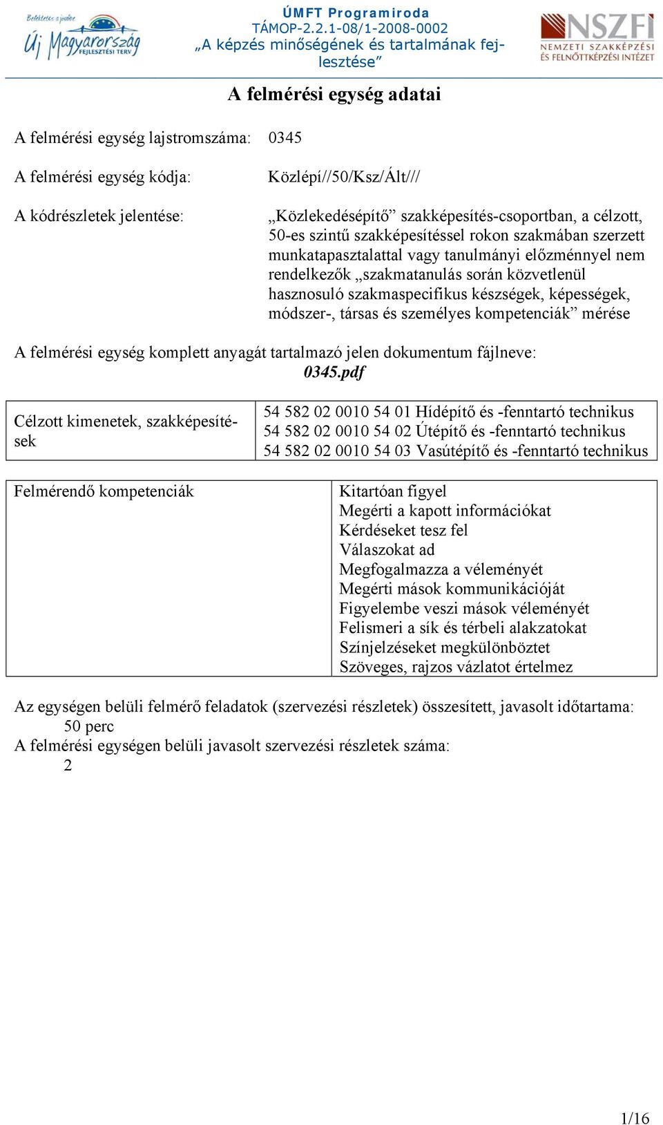 készségek, képességek, módszer-, társas és személyes kompetenciák mérése A felmérési egység komplett anyagát tartalmazó jelen dokumentum fájlneve: 0345.