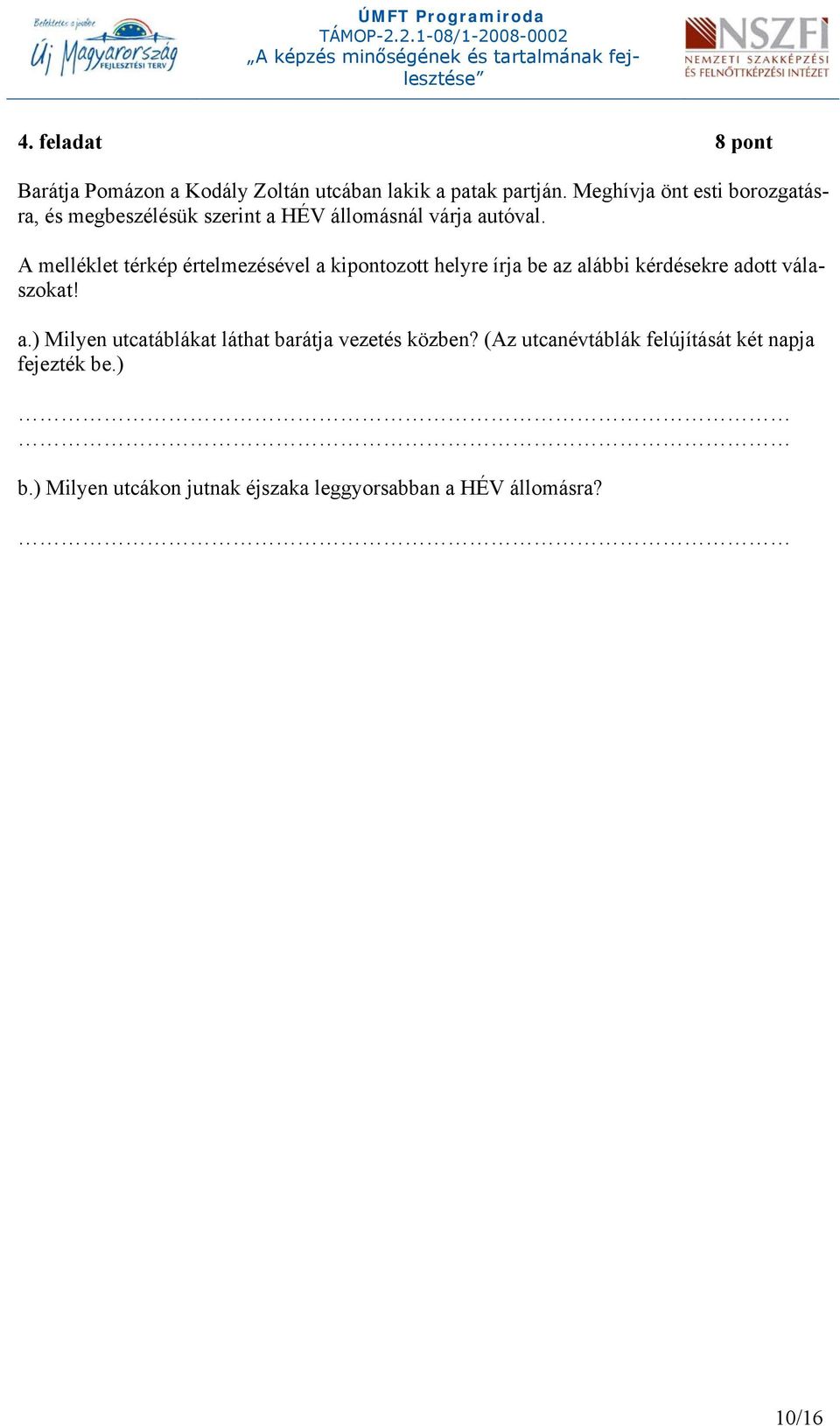 A melléklet térkép értelmezésével a kipontozott helyre írja be az alábbi kérdésekre adott válaszokat! a.) Milyen utcatáblákat láthat barátja vezetés közben?