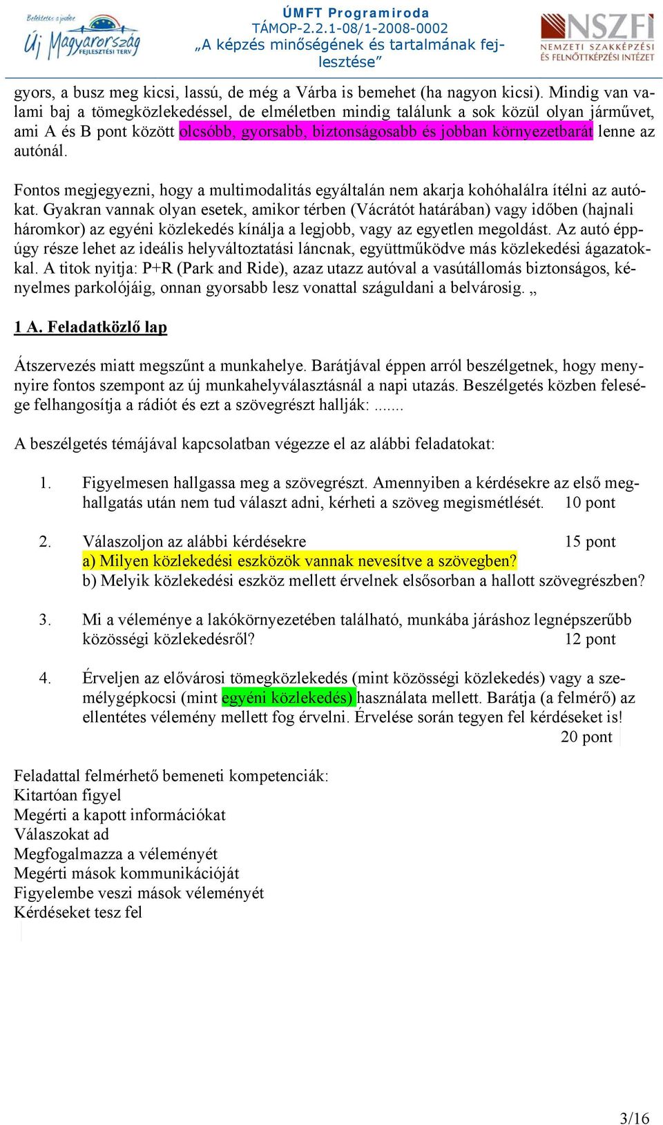 autónál. Fontos megjegyezni, hogy a multimodalitás egyáltalán nem akarja kohóhalálra ítélni az autókat.