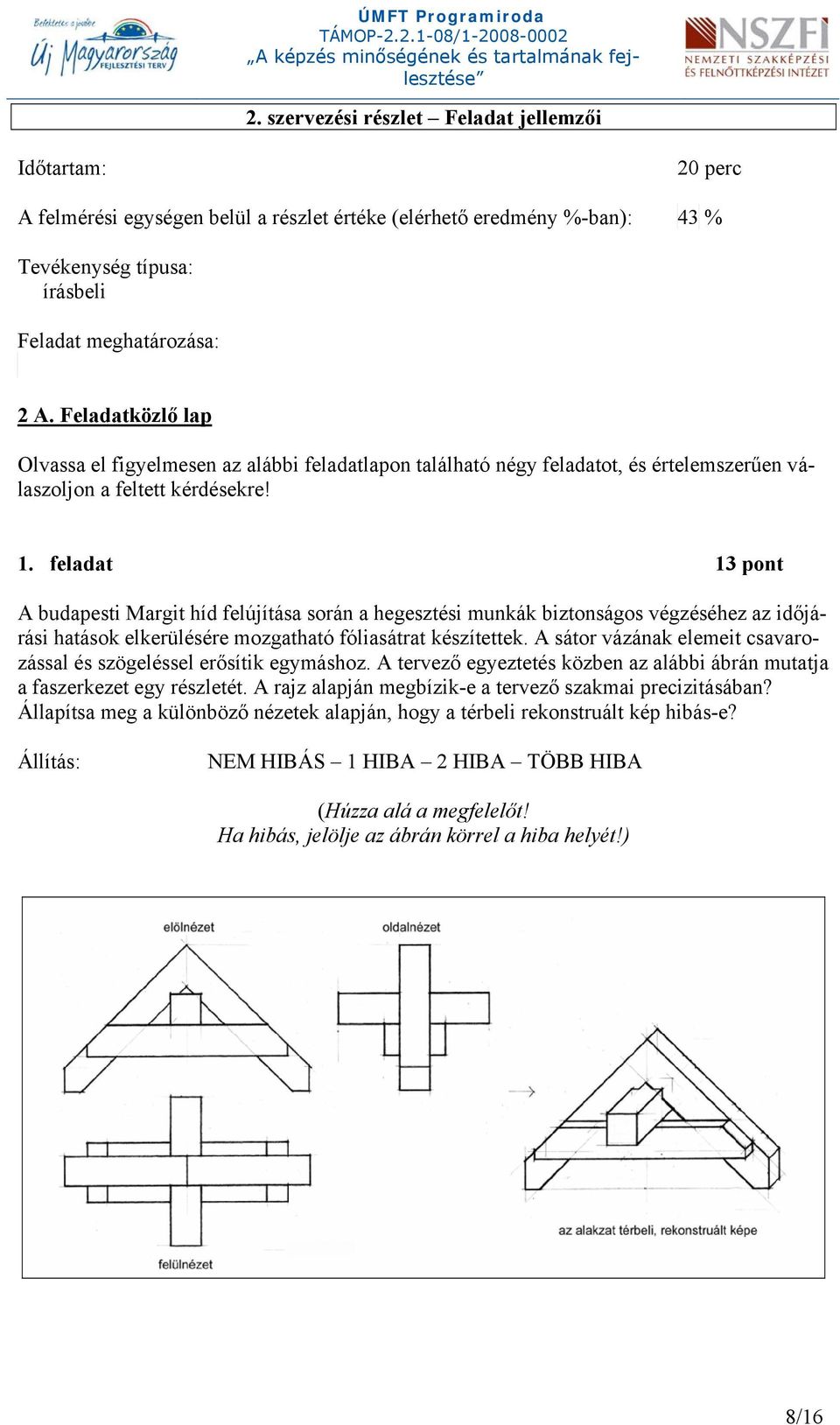 feladat 13 pont A budapesti Margit híd felújítása során a hegesztési munkák biztonságos végzéséhez az időjárási hatások elkerülésére mozgatható fóliasátrat készítettek.