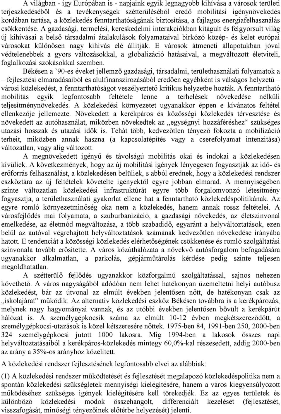 A gazdasági, termelési, kereskedelmi interakciókban kitágult és felgyorsult világ új kihívásai a belső társadalmi átalakulások folyamataival birkózó közép- és kelet európai városokat különösen nagy