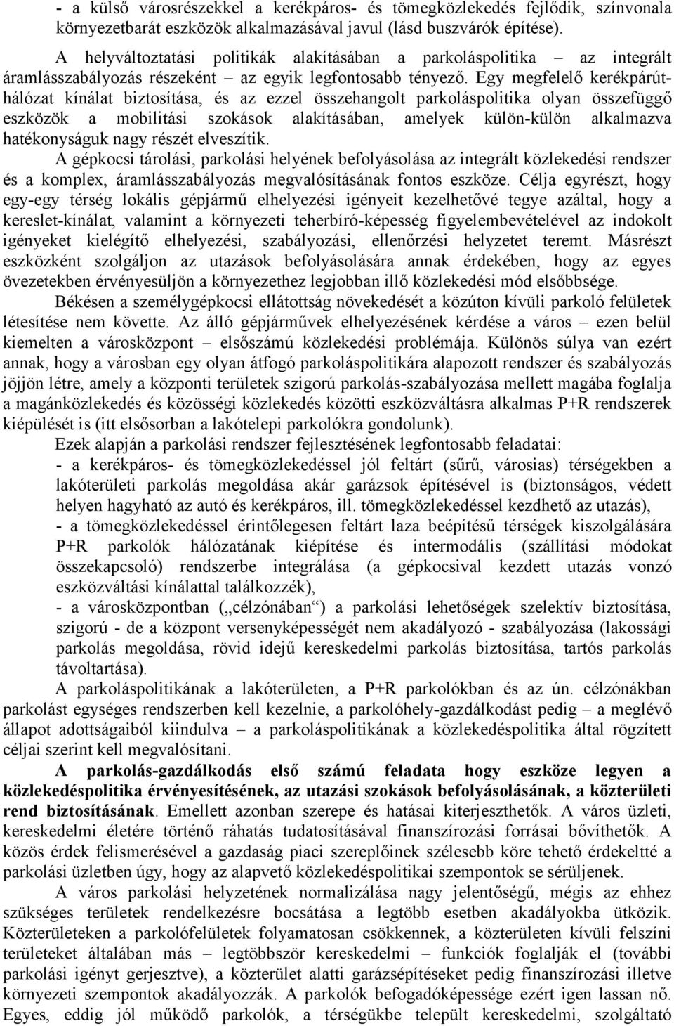 Egy megfelelő kerékpárúthálózat kínálat biztosítása, és az ezzel összehangolt parkoláspolitika olyan összefüggő eszközök a mobilitási szokások alakításában, amelyek külön-külön alkalmazva