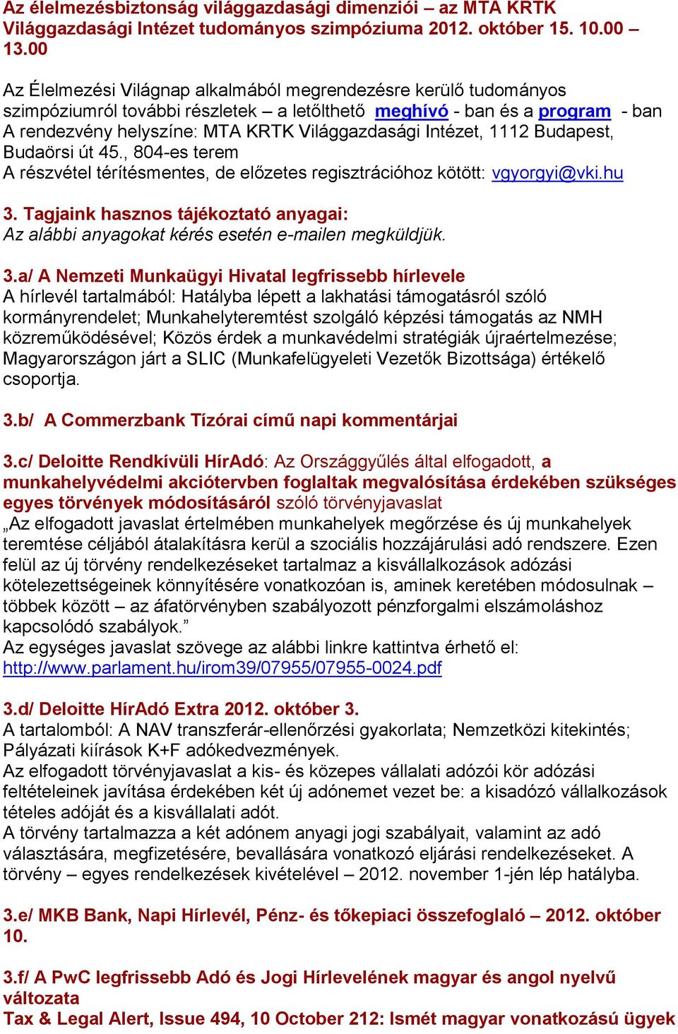 Intézet, 1112 Budapest, Budaörsi út 45., 804-es terem A részvétel térítésmentes, de előzetes regisztrációhoz kötött: vgyorgyi@vki.hu 3.