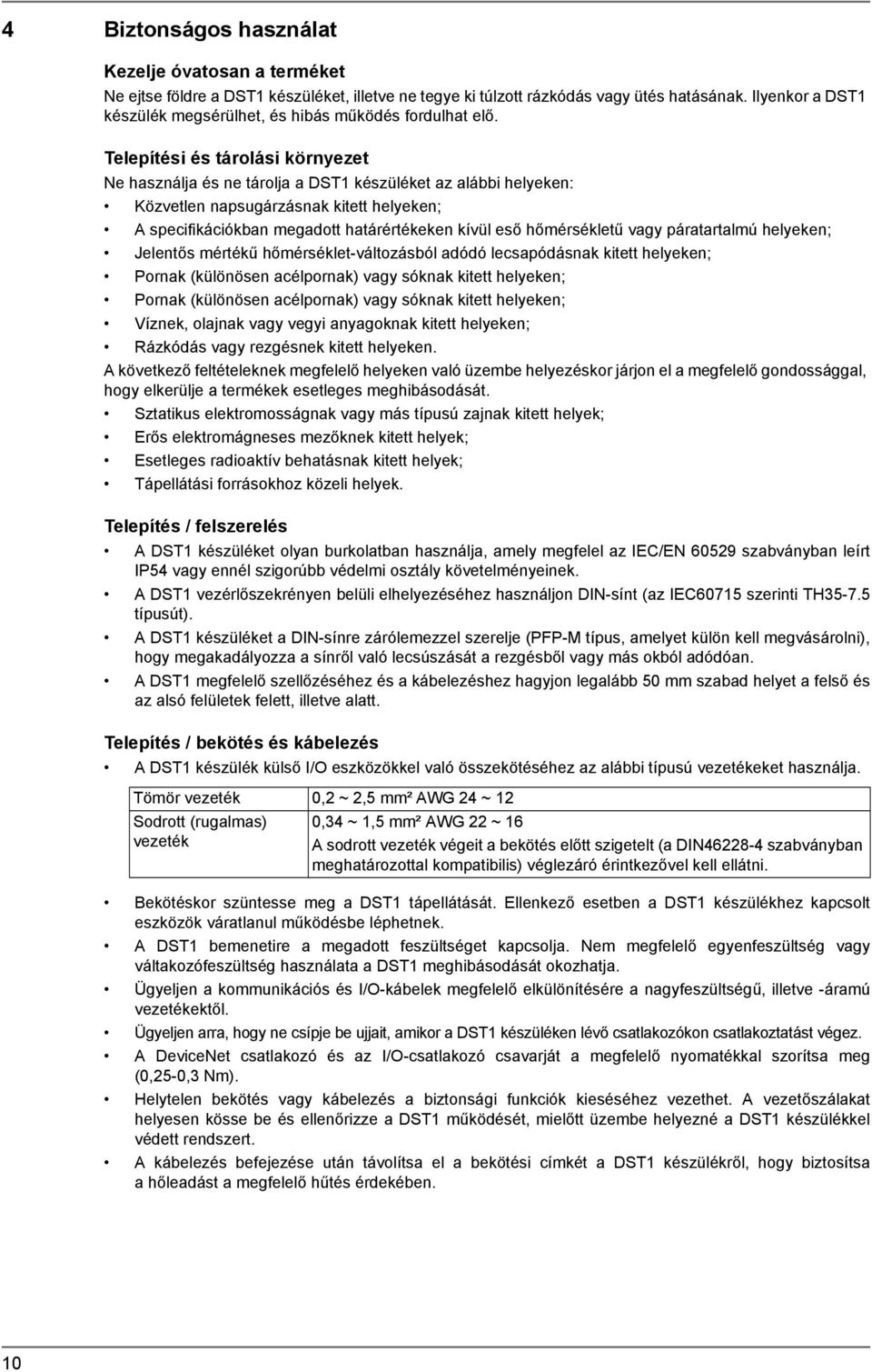 Telepítési és tárolási környezet Ne használja és ne tárolja a DST1 készüléket az alábbi helyeken: Közvetlen napsugárzásnak kitett helyeken; A specifikációkban megadott határértékeken kívül eső