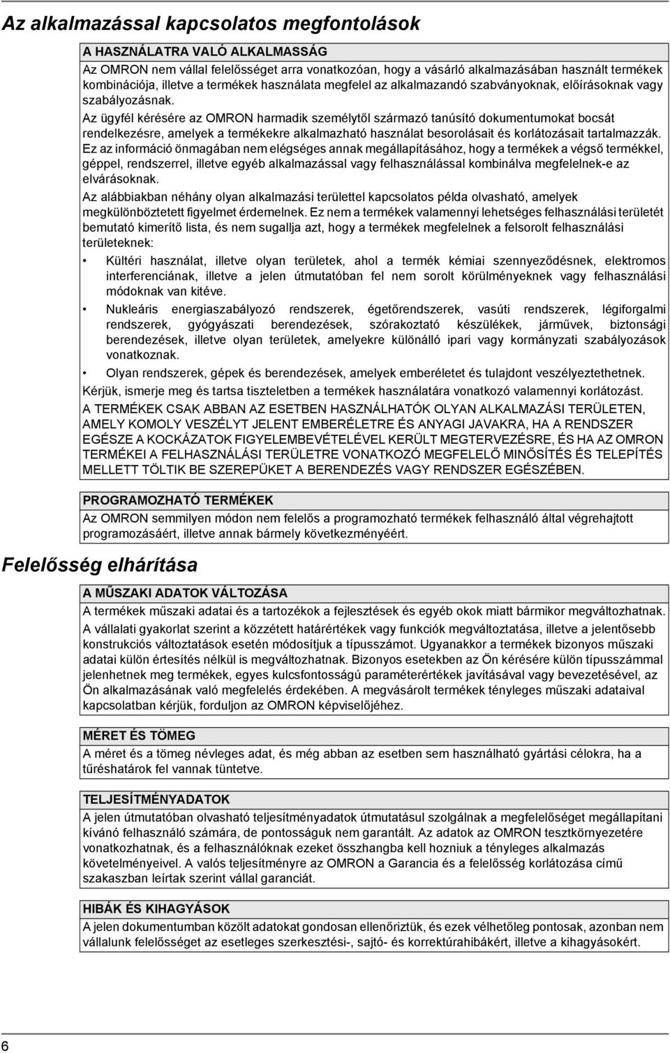 Az ügyfél kérésére az OMRON harmadik személytől származó tanúsító dokumentumokat bocsát rendelkezésre, amelyek a termékekre alkalmazható használat besorolásait és korlátozásait tartalmazzák.