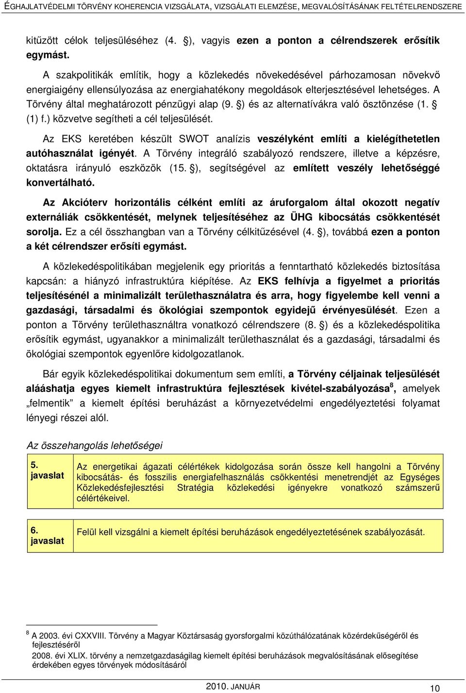 A Törvény által meghatározott pénzügyi alap (9. ) és az alternatívákra való ösztönzése (1. (1) f.) közvetve segítheti a cél teljesülését.