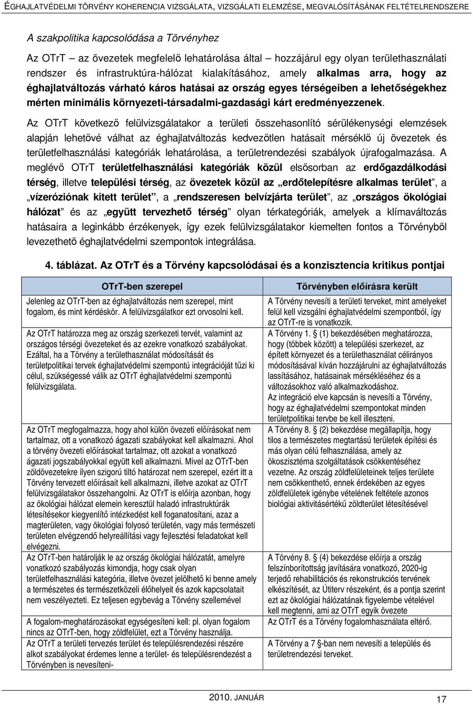 Az OTrT következő felülvizsgálatakor a területi összehasonlító sérülékenységi elemzések alapján lehetővé válhat az éghajlatváltozás kedvezőtlen hatásait mérséklő új övezetek és területfelhasználási