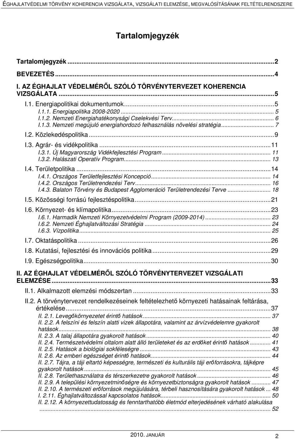 .. 11 I.3.1. Új Magyarország Vidékfejlesztési Program... 11 I.3.2. Halászati Operatív Program... 13 I.4. Területpolitika... 14 I.4.1. Országos Területfejlesztési Koncepció... 14 I.4.2. Országos Területrendezési Terv.