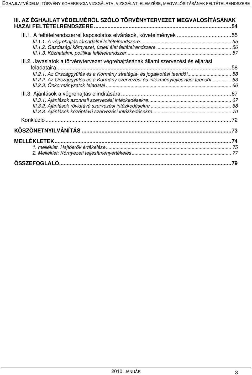 .. 58 III.2.1. Az Országgyűlés és a Kormány stratégia- és jogalkotási teendői... 58 III.2.2. Az Országgyűlés és a Kormány szervezési és intézményfejlesztési teendői... 63 III.2.3. Önkormányzatok feladatai.