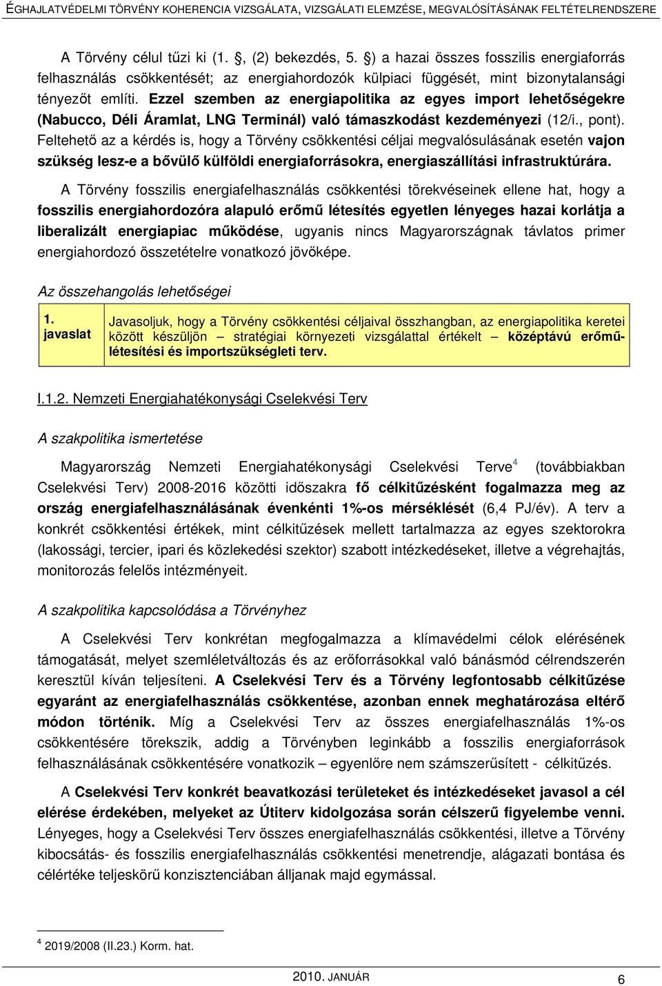 Feltehető az a kérdés is, hogy a Törvény csökkentési céljai megvalósulásának esetén vajon szükség lesz-e a bővülő külföldi energiaforrásokra, energiaszállítási infrastruktúrára.