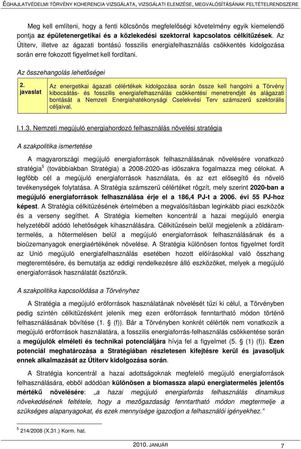 javaslat Az energetikai ágazati célértékek kidolgozása során össze kell hangolni a Törvény kibocsátás- és fosszilis energiafelhasználás csökkentési menetrendjét és alágazati bontását a Nemzeti