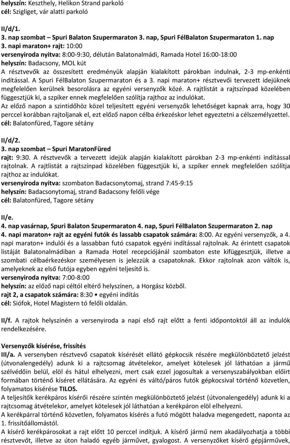 párokban indulnak, 2-3 mp-enkénti indítással. A Spuri FélBalaton Szupermaraton és a 3. napi maraton+ résztvevői tervezett idejüknek megfelelően kerülnek besorolásra az egyéni versenyzők közé.