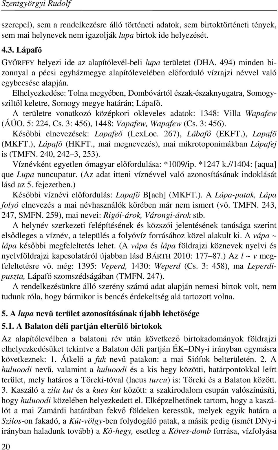 Elhelyezkedése: Tolna megyében, Dombóvártól észak-északnyugatra, Somogysziltől keletre, Somogy megye határán; Lápafő. A területre vonatkozó középkori okleveles adatok: 1348: Villa Wapafew (ÁÚO.