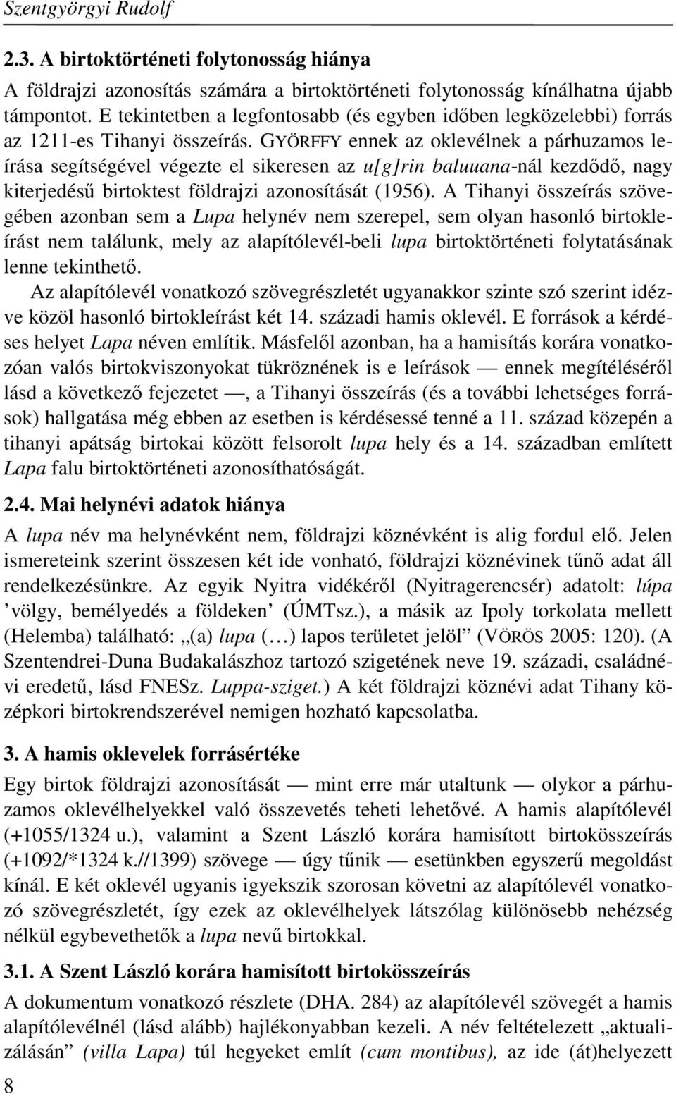 GYÖRFFY ennek az oklevélnek a párhuzamos leírása segítségével végezte el sikeresen az u[g]rin baluuana-nál kezdődő, nagy kiterjedésű birtoktest földrajzi azonosítását (1956).