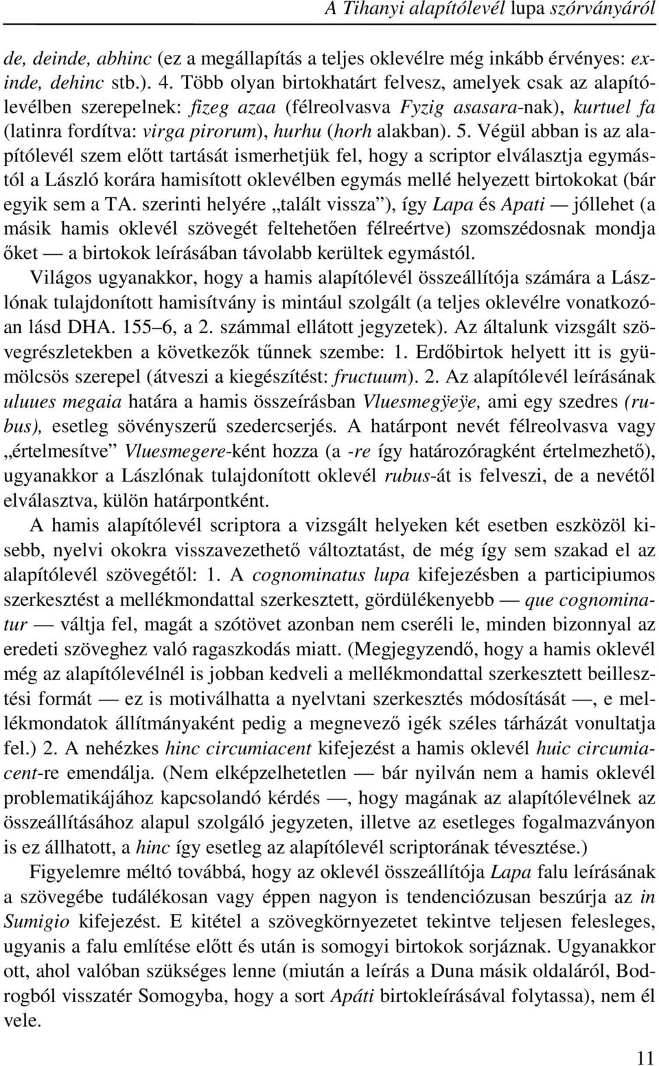 Végül abban is az alapítólevél szem előtt tartását ismerhetjük fel, hogy a scriptor elválasztja egymástól a László korára hamisított oklevélben egymás mellé helyezett birtokokat (bár egyik sem a TA.