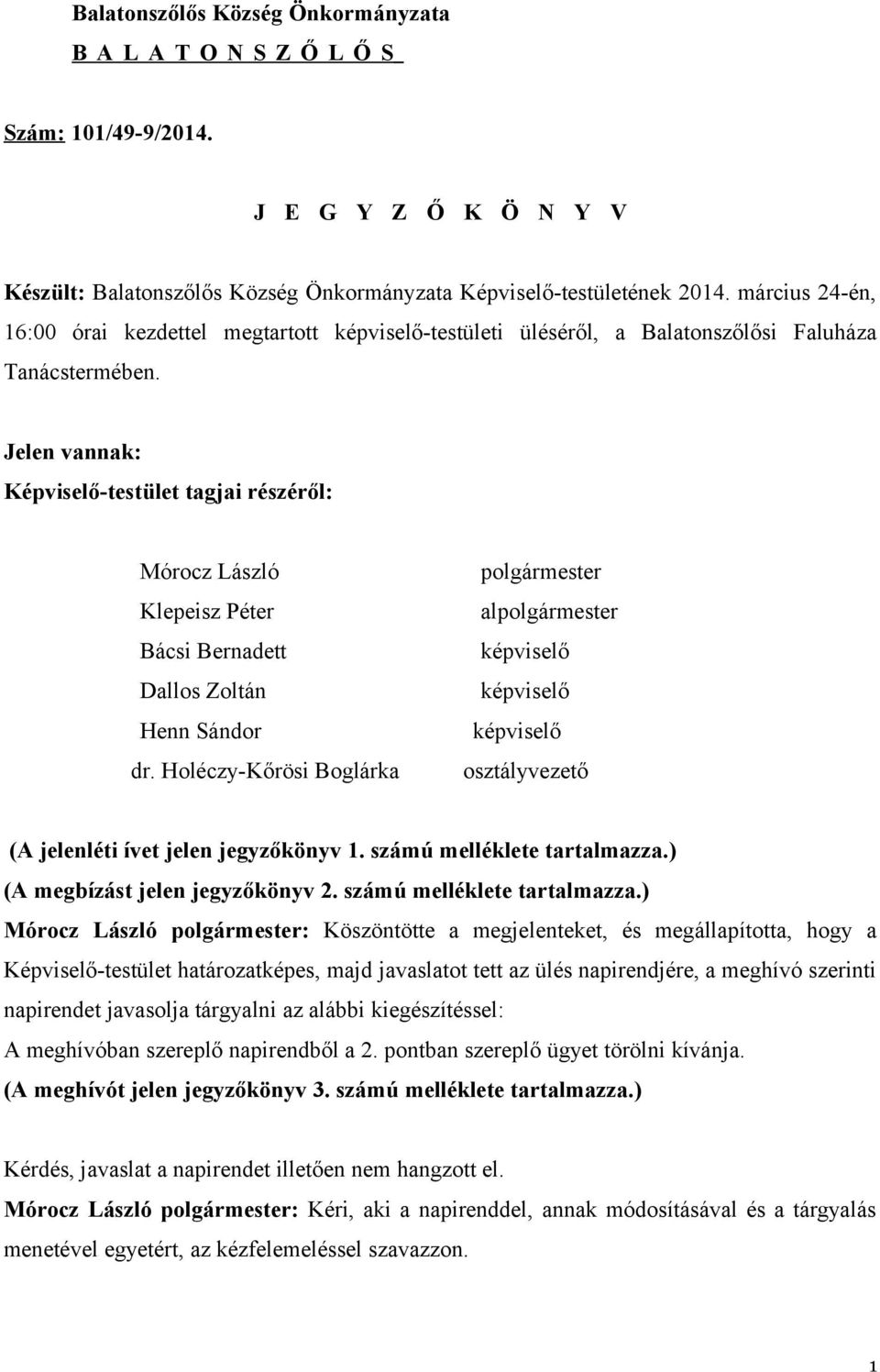 Jelen vannak: Képviselő-testület tagjai részéről: Mórocz László Klepeisz Péter Bácsi Bernadett Dallos Zoltán Henn Sándor dr.