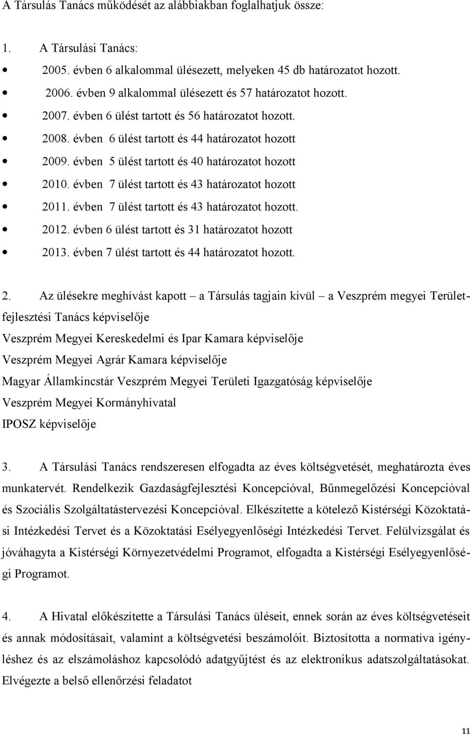 évben 5 ülést tartott és 40 határozatot hozott 2010. évben 7 ülést tartott és 43 határozatot hozott 2011. évben 7 ülést tartott és 43 határozatot hozott. 2012.