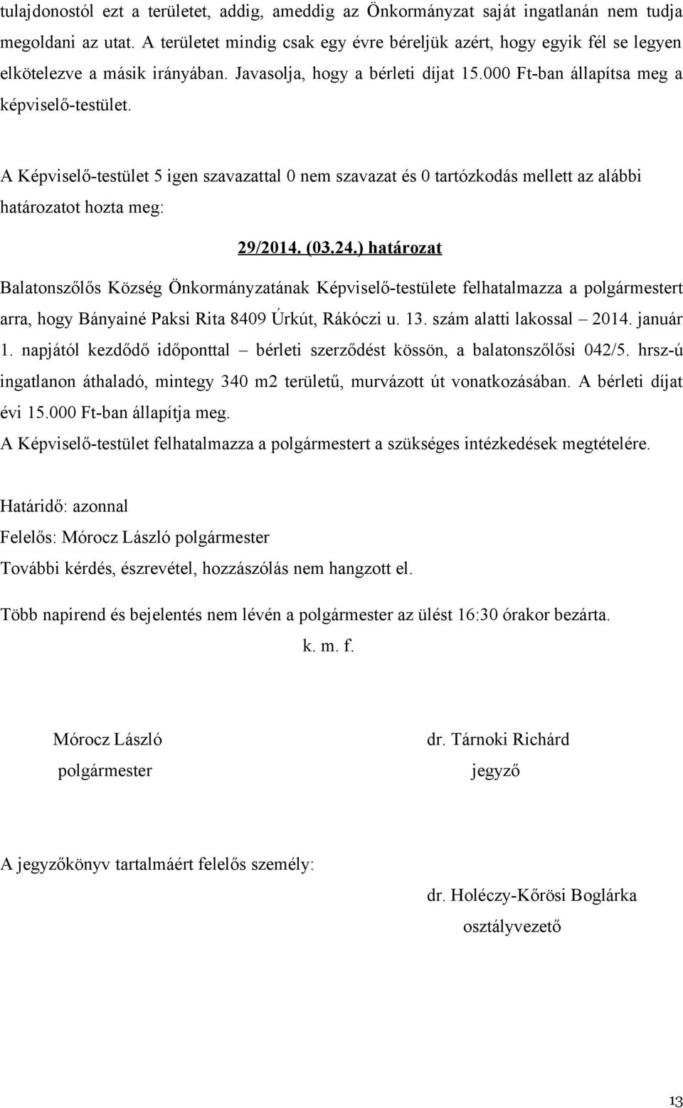 A Képviselő-testület 5 igen szavazattal 0 nem szavazat és 0 tartózkodás mellett az alábbi határozatot hozta meg: 29/2014. (03.24.