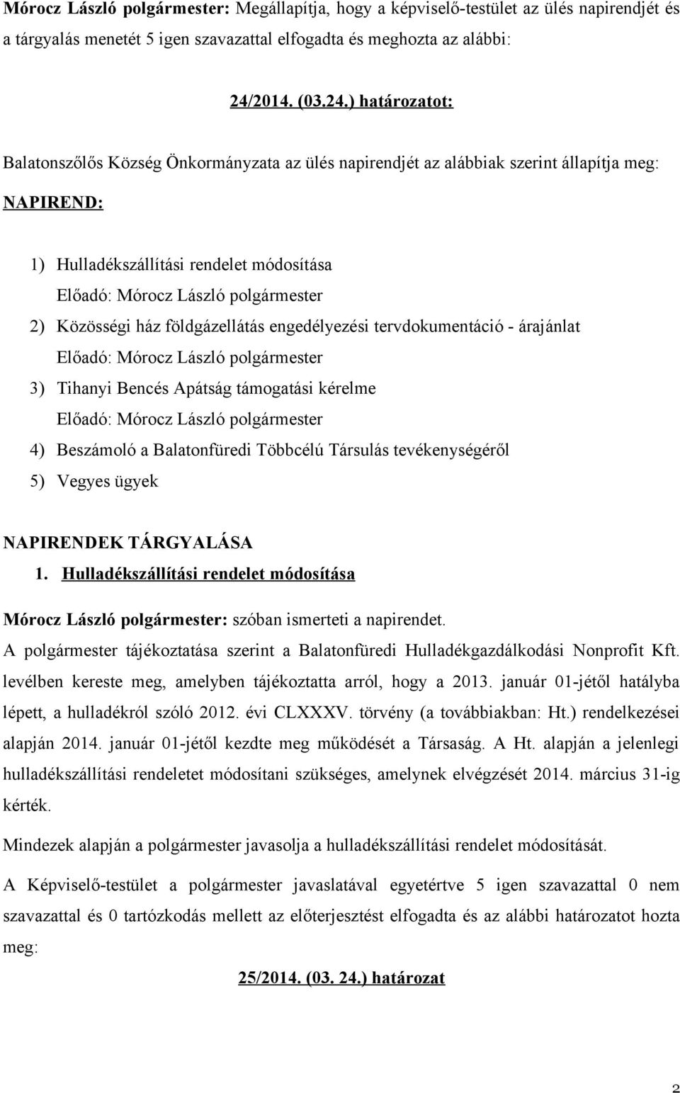 ) határozatot: Balatonszőlős Község Önkormányzata az ülés napirendjét az alábbiak szerint állapítja meg: NAPIREND: 1) Hulladékszállítási rendelet módosítása Előadó: Mórocz László polgármester 2)