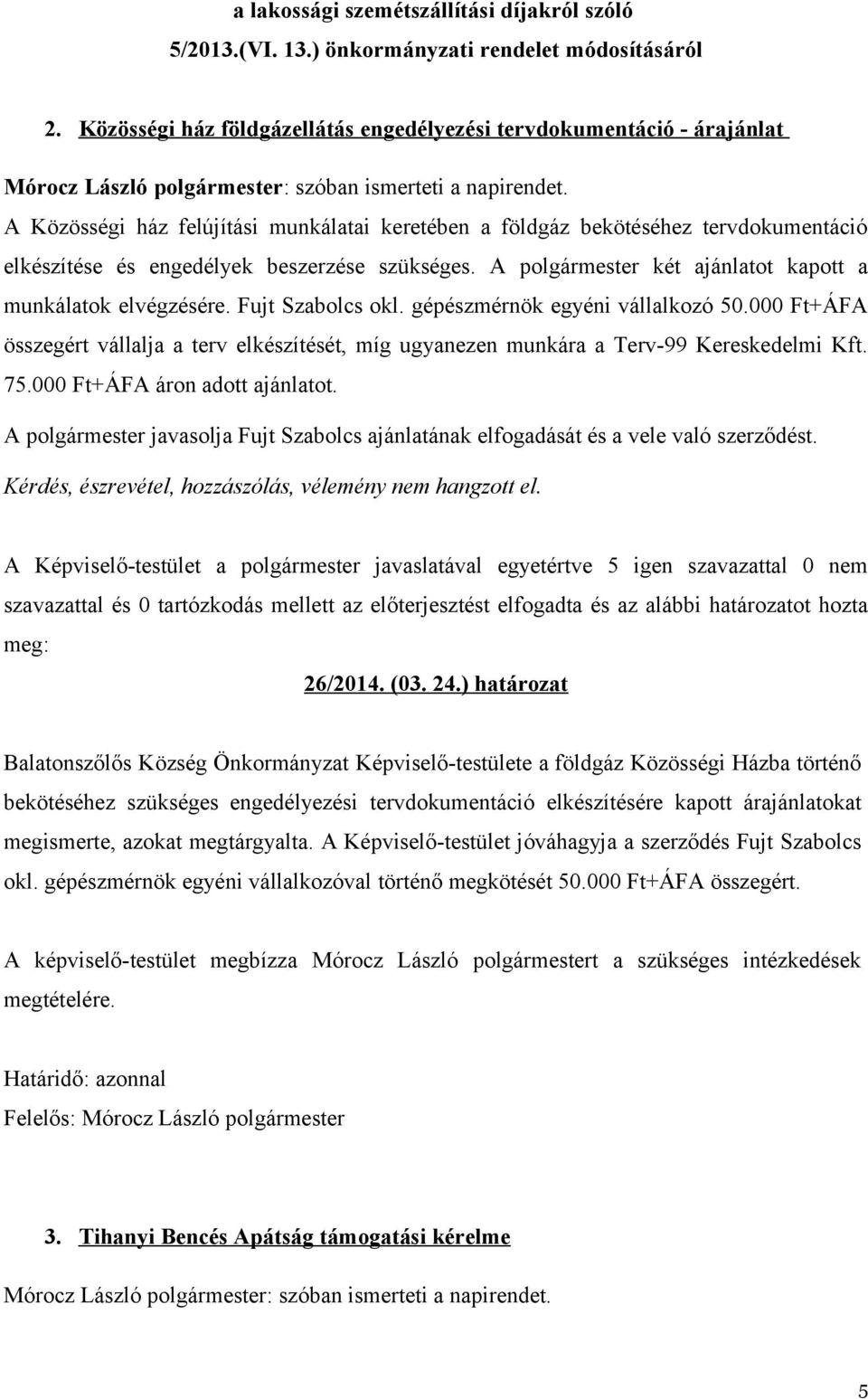 A Közösségi ház felújítási munkálatai keretében a földgáz bekötéséhez tervdokumentáció elkészítése és engedélyek beszerzése szükséges. A polgármester két ajánlatot kapott a munkálatok elvégzésére.