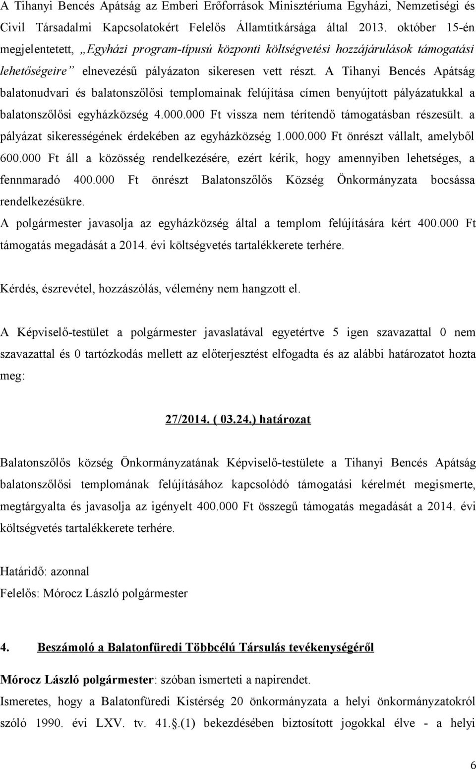 A Tihanyi Bencés Apátság balatonudvari és balatonszőlősi templomainak felújítása címen benyújtott pályázatukkal a balatonszőlősi egyházközség 4.000.000 Ft vissza nem térítendő támogatásban részesült.